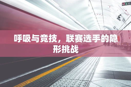 呼吸与竞技，联赛选手的隐形挑战