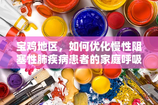 宝鸡地区，如何优化慢性阻塞性肺疾病患者的家庭呼吸治疗？