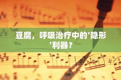豆腐，呼吸治疗中的‘隐形’利器？