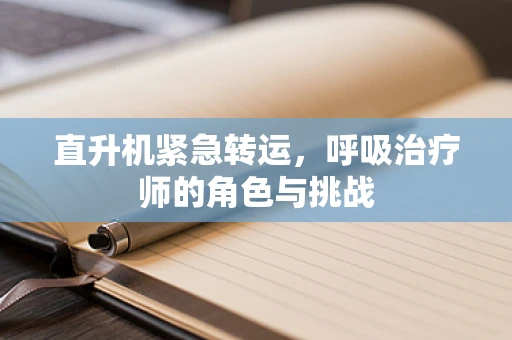 直升机紧急转运，呼吸治疗师的角色与挑战