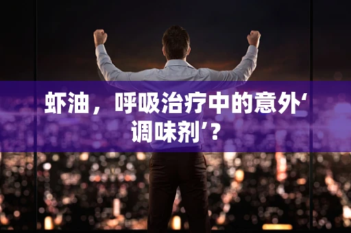 虾油，呼吸治疗中的意外‘调味剂’？