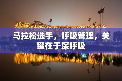 马拉松选手，呼吸管理，关键在于深呼吸