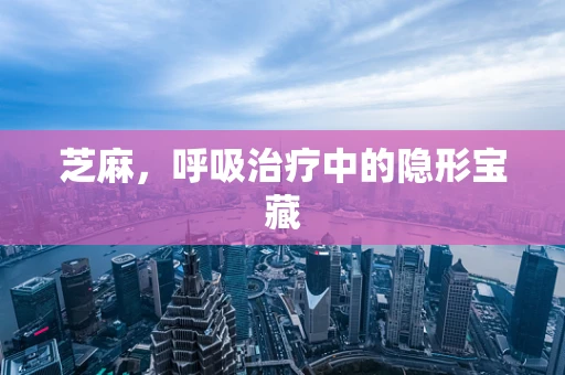 芝麻，呼吸治疗中的隐形宝藏