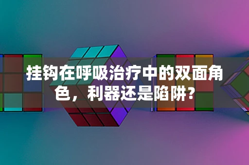 挂钩在呼吸治疗中的双面角色，利器还是陷阱？