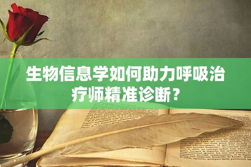 生物信息学如何助力呼吸治疗师精准诊断？