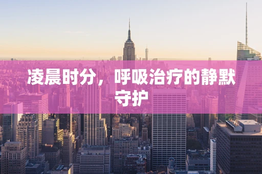 凌晨时分，呼吸治疗的静默守护
