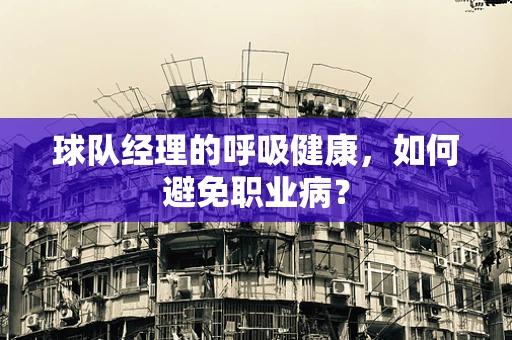 球队经理的呼吸健康，如何避免职业病？