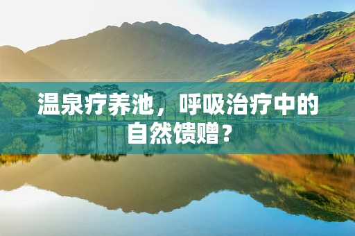 温泉疗养池，呼吸治疗中的自然馈赠？