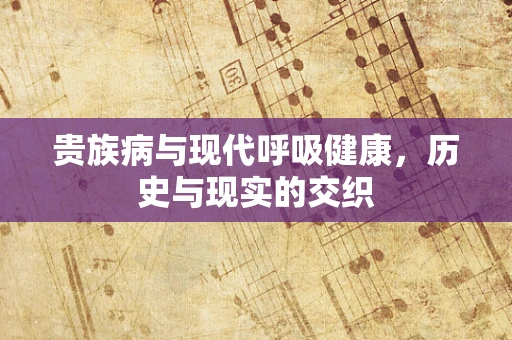 贵族病与现代呼吸健康，历史与现实的交织