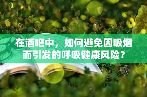 在酒吧中，如何避免因吸烟而引发的呼吸健康风险？