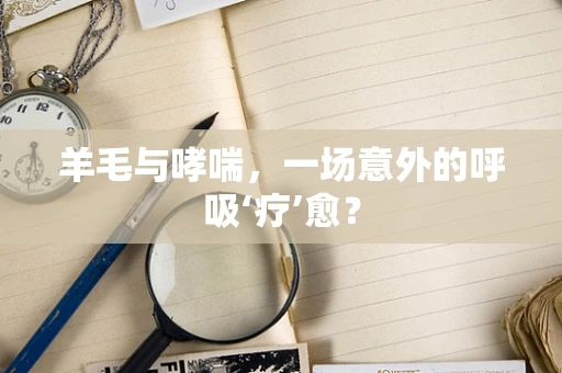 羊毛与哮喘，一场意外的呼吸‘疗’愈？