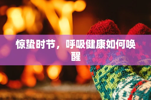 惊蛰时节，呼吸健康如何唤醒
