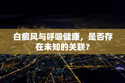 白癜风与呼吸健康，是否存在未知的关联？