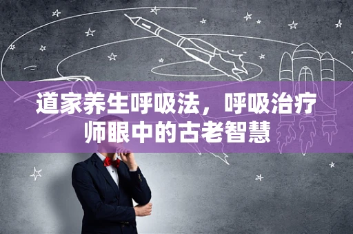 道家养生呼吸法，呼吸治疗师眼中的古老智慧