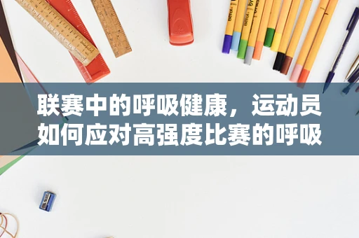 联赛中的呼吸健康，运动员如何应对高强度比赛的呼吸挑战？