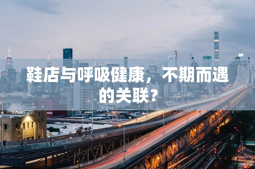 鞋店与呼吸健康，不期而遇的关联？