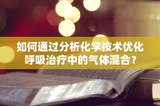 如何通过分析化学技术优化呼吸治疗中的气体混合？