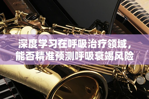 深度学习在呼吸治疗领域，能否精准预测呼吸衰竭风险？