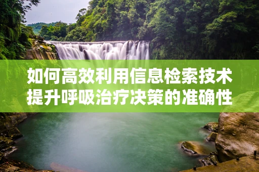 如何高效利用信息检索技术提升呼吸治疗决策的准确性？