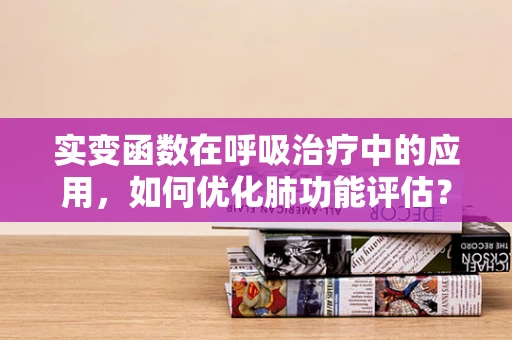 实变函数在呼吸治疗中的应用，如何优化肺功能评估？