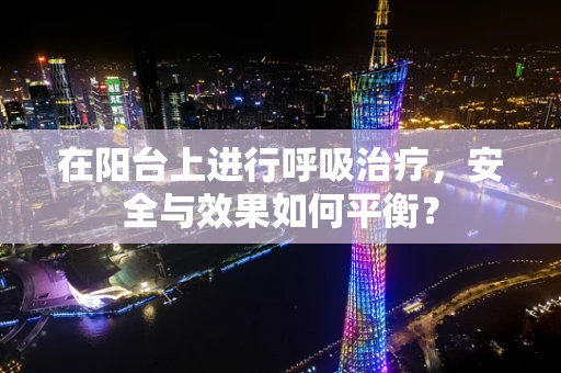 在阳台上进行呼吸治疗，安全与效果如何平衡？