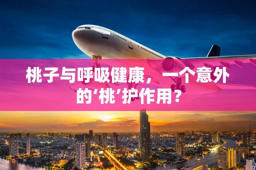 桃子与呼吸健康，一个意外的‘桃’护作用？