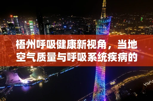 梧州呼吸健康新视角，当地空气质量与呼吸系统疾病的关系
