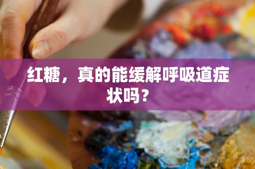红糖，真的能缓解呼吸道症状吗？