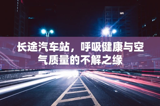 长途汽车站，呼吸健康与空气质量的不解之缘
