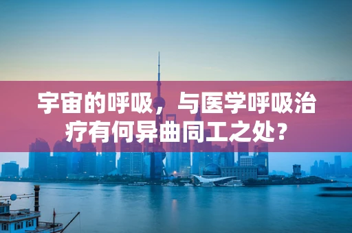 宇宙的呼吸，与医学呼吸治疗有何异曲同工之处？