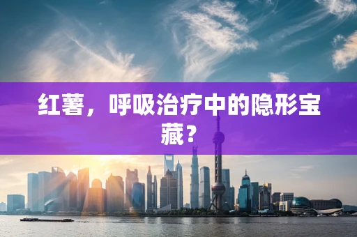 红薯，呼吸治疗中的隐形宝藏？