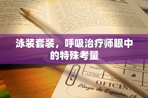 泳装套装，呼吸治疗师眼中的特殊考量