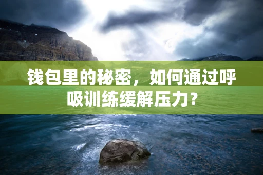 钱包里的秘密，如何通过呼吸训练缓解压力？