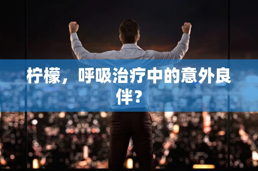 柠檬，呼吸治疗中的意外良伴？