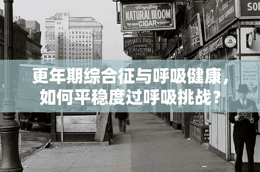 更年期综合征与呼吸健康，如何平稳度过呼吸挑战？