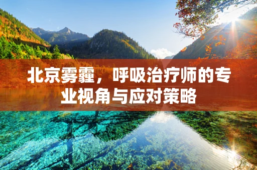 北京雾霾，呼吸治疗师的专业视角与应对策略