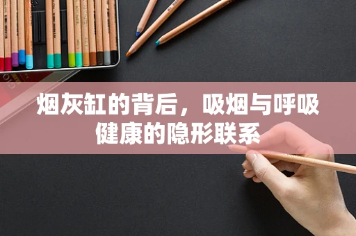烟灰缸的背后，吸烟与呼吸健康的隐形联系