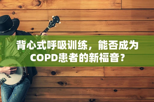 背心式呼吸训练，能否成为COPD患者的新福音？