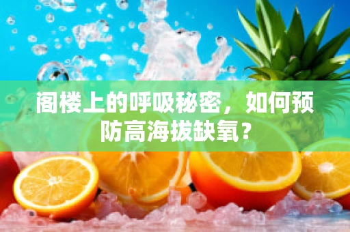 阁楼上的呼吸秘密，如何预防高海拔缺氧？