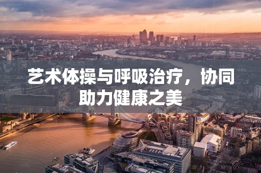 艺术体操与呼吸治疗，协同助力健康之美