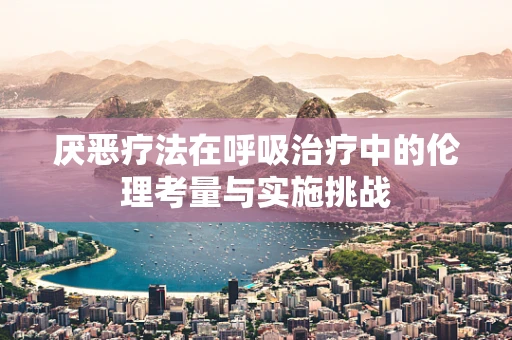 厌恶疗法在呼吸治疗中的伦理考量与实施挑战