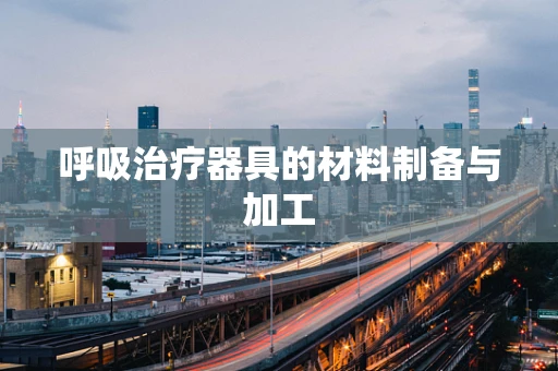 呼吸治疗器具的材料制备与加工
