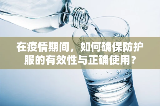 在疫情期间，如何确保防护服的有效性与正确使用？