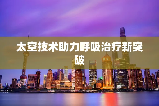 太空技术助力呼吸治疗新突破