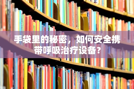 手袋里的秘密，如何安全携带呼吸治疗设备？