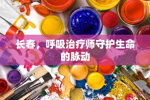 长春，呼吸治疗师守护生命的脉动