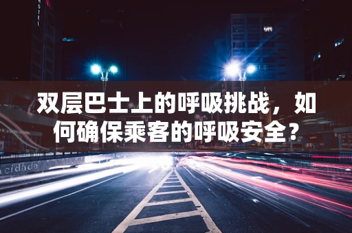双层巴士上的呼吸挑战，如何确保乘客的呼吸安全？