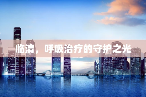 临清，呼吸治疗的守护之光