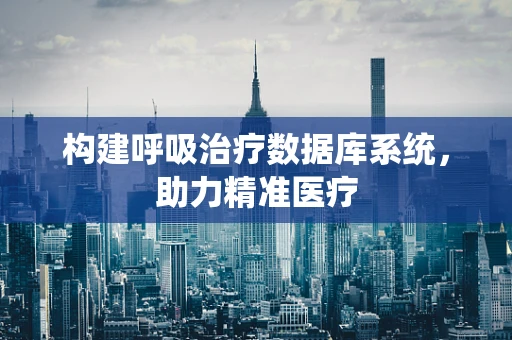 构建呼吸治疗数据库系统，助力精准医疗
