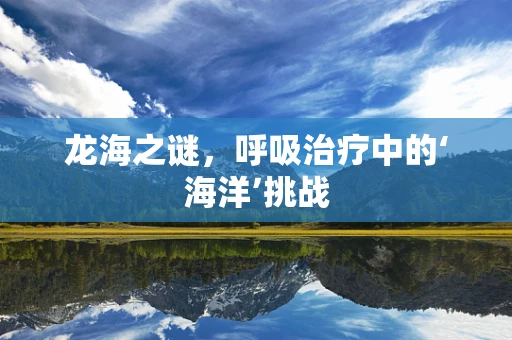 龙海之谜，呼吸治疗中的‘海洋’挑战